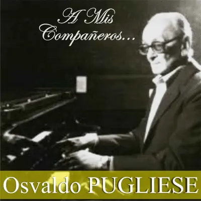A Mis Compañeros... (feat. Orquesta de Osvaldo Pugliese) - Osvaldo Pugliese A Mis Compañeros... (feat. Orquesta de Osvaldo Pugliese) - Osvaldo Pugliese