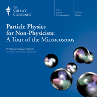 Steven Pollock & The Great Courses - Particle Physics for Non-Physicists: A Tour of the Microcosmos artwork