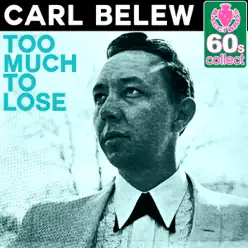Too Much to Lose (Remastered) - Single - Carl Belew Too Much to Lose (Remastered) - Single - Carl Belew