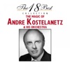 The 18 Best Collection: The Magic of Andre Kostelanetz & His Orchestra