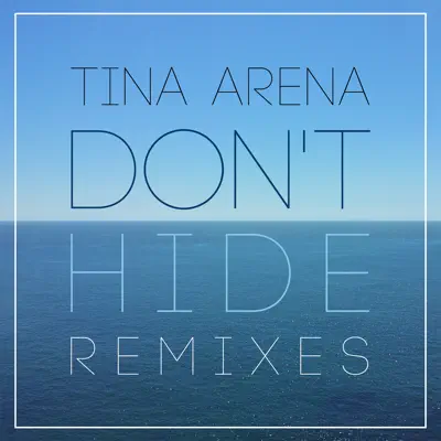 Don't Hide (Remixes) - Single - Tina Arena
