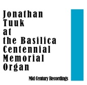 Jonathan Tuuk at the Basilica Centennial Memorial Organ: Mid Century Recordings