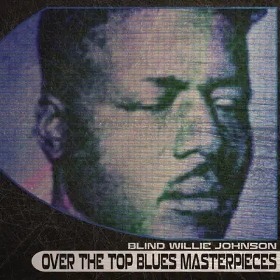 Over the Top Blues Masterpieces (Remastered) - Blind Willie Johnson