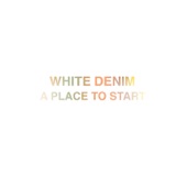 A Place to Start by White Denim