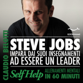 Steve Jobs. Impara dai suoi insegnamenti ad essere un leader: Self Help. Allenamenti mentali in 60 minuti - Claudio Belotti