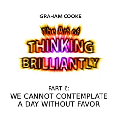 The Art of Thinking Brilliantly, Pt. 6: We Cannot Contemplate a Day Without Favor by Graham Cooke album reviews, ratings, credits