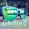 Chilled Lounge Jazz - Refreshed Music for Summer Relaxation, Cool Instrumental Songs, Relax in Free Time (Guitar, Sax, Piano, Trumpet, Violin) album lyrics, reviews, download