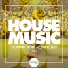 HOUSE MUSIC - Nothing More, Nothing Less, Vol. 1