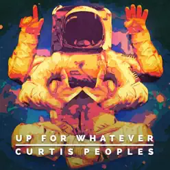 Up for Whatever - Single - Curtis Peoples Up for Whatever - Single - Curtis Peoples
