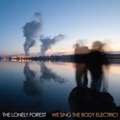 We Sing the Body Electric - The Lonely Forest