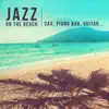 Jazz on the Beach: The Best of Instrumental Smooth Jazz (Background Music with Sax, Piano Bar, Guitar) Summer De-Stress & Total Relax album lyrics, reviews, download