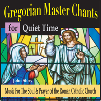 John Story - Gregorian Master Chants for Quiet Time: Music for the Soul & Prayer of the Roman Catholic Church artwork