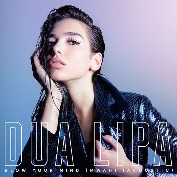 Blow Your Mind (Mwah) [Acoustic] - Single - Dua Lipa