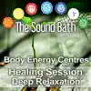 The Sound Bath: Body Energy Centres Healing Session - Deep Relaxation, Rejuvenation and an Acceleration of Inward Journey, Waves of Peace, Heightened Awareness, Relaxation of the Mind, Spirit & Body album lyrics, reviews, download
