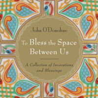 John O'Donohue & Aine Minoque - To Bless the Space Between Us (Unabridged) artwork