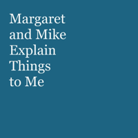 Margaret and Mike Explain Things to Me podcast