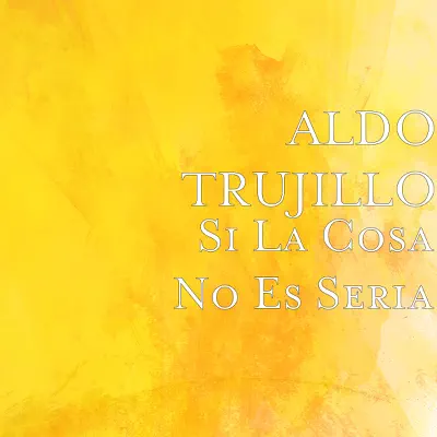 Si la Cosa No Es Seria - Single - Aldo Trujillo
