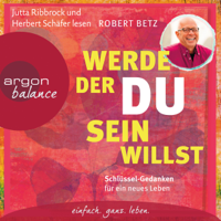 Robert Betz - Werde, der du sein willst: Schlüssel-Gedanken für ein neues Leben artwork