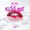Kiss Me (feat. Mirley) - Mr. Pig lyrics