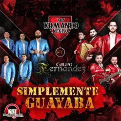 Simplemente Guayaba (feat. Grupo Fernandez) - Single - Komando Negro Simplemente Guayaba (feat. Grupo Fernandez) - Single - Komando Negro