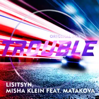 Trouble (feat. Matakova) - Single by Lisitsyn & Misha Klein album reviews, ratings, credits