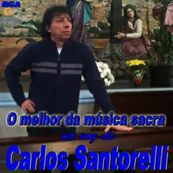 O Melhor da Música Sacra Na Voz de Carlos Santorelli - Carlos Santorelli