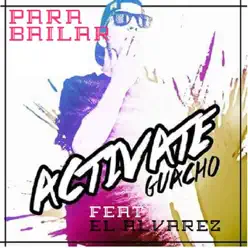 Para Bailar - Single (feat. El Alvarez) - Single - Activate Guacho Para Bailar - Single (feat. El Alvarez) - Single - Activate Guacho