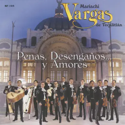 Penas, Desengaños... y Amores - Mariachi Vargas de Tecalitlán