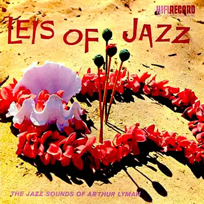 Leis of Jazz - Arthur Lyman