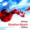 Breezy Brazilian Beach Chillout: Get the Party Started with Electronic Music Groove, Unforgettable Moments & New Love, Energy & New Mood Experience, Cool Holiday Collection album lyrics, reviews, download