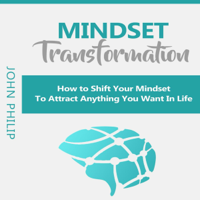 John Philip - Mindset Transformation: How to Shift Your Mindset to Attract Anything You Want in Life (Unabridged) artwork