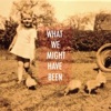 What We Might Have Been - Single