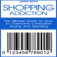 Caesar Lincoln - Shopping Addiction: The Ultimate Guide for How to Overcome Compulsive Buying and Spending (Unabridged) artwork