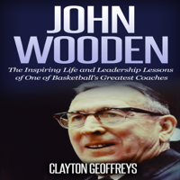 Clayton Geoffreys - John Wooden: The Inspiring Life and Leadership Lessons of One of Basketball's Greatest Coaches: Basketball Biography & Leadership Books (Unabridged) artwork