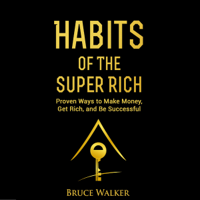 Bruce Walker - Habits of the Super Rich: Find Out How Rich People Think and Act Differently: Proven Ways to Make Money, Get Rich, and Be Successful (Unabridged) artwork
