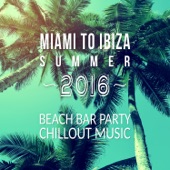 Miami to Ibiza Summer 2016: Beach Bar Party Chillout Music artwork
