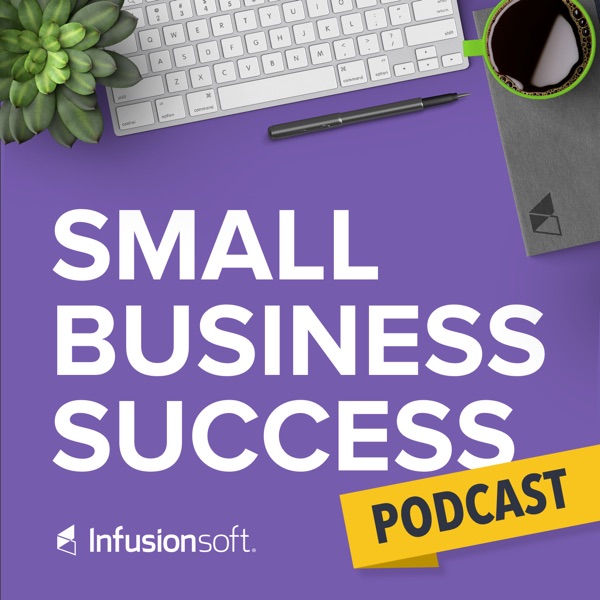 The Small Business Success Podcast, by Infusionsoft