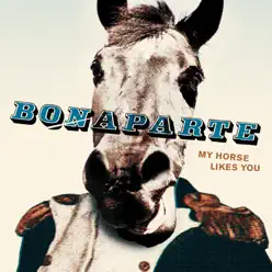 My Horse Likes You - Bonaparte My Horse Likes You - Bonaparte