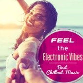 Feel the Electronic Vibes: Best Chillout Music, Hot Summertime, Cocktail Party Lounge, Chill Life Paradise, Holiday Vacation, Stress Reduction, Perfect Concentration and Deep Relaxation artwork