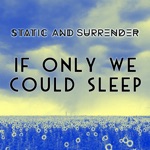 Static and Surrender - If Only We Could Sleep