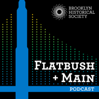 Flatbush + Main: A Podcast from Brooklyn Historical Society podcast