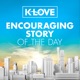 K-LOVE Encouraging Story of the Day