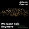 We Don't Talk Anymore - Antonin Charvat lyrics