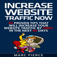 Marc Pierce - Increase Website Traffic Now!: 45 Proven Tips That Will Increase Your Website Traffic by 500% in the Next 45 Days (Unabridged) artwork