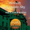 Beneath a Dublin Sky: The Easter Rising 1916 (One Hundred Years Commemoration), 2016