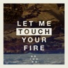 Let Me Touch Your Fire - Single