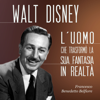 Walt Disney: L'uomo che trasformò la sua fantasia in realtà - Francesco Benedetto Belfiore