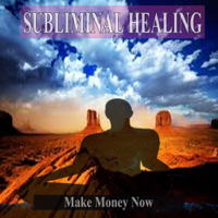 Subliminal Healing Group - Make Money Now Subliminal Music For the Mind and Spirit artwork