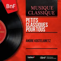 Petits classiques pour tous (Mono Version) - EP - André Kostelanetz Petits classiques pour tous (Mono Version) - EP - André Kostelanetz