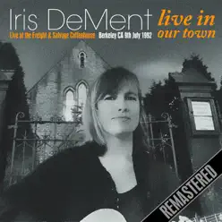 Live In Our Town - Live At the Freight & Salvage Coffeehouse, Berkeley Ca 9Th July 1992 (Remastered) - Iris DeMent